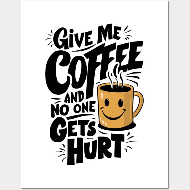 Give Me The Coffee And No One Gets Hurt Wall Art by alby store